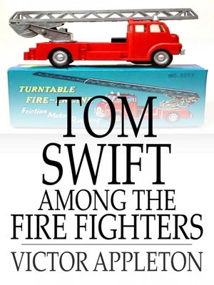 cover image of Tom Swift Among the Fire Fighters: Or, Battling with Flames from the Air